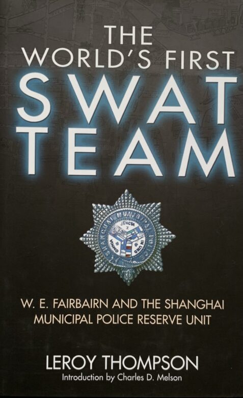 The World's First SWAT Team: W. E. Fairbairn and the Shanghai Municipal Police Reserve Unit By Leroy Thompson