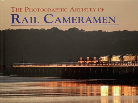 Signed -The Photographic Artistry of Rail Cameramen: A Tribute to the Work of Members of The Rail Camera Club By John Hillier