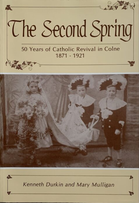 The Second Spring: 50 Years of Catholic Revival in Colne 1871-1921 By Kenneth Durkin and Mary Durkin Milligan