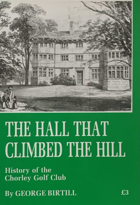 The Hall That Climbed the Hill: History of the Chorley Golf Club By George Birtill