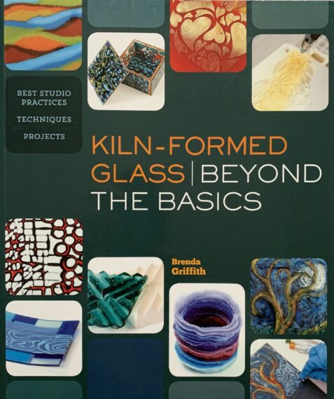 Kiln-Formed Glass: Beyond the Basics By Brenda Griffith