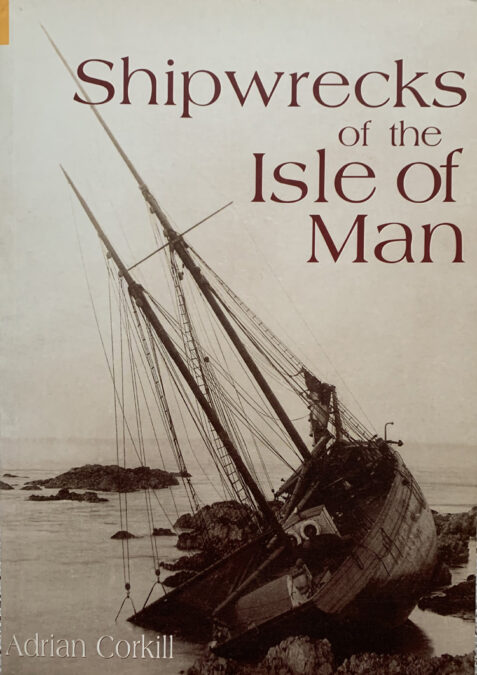 Shipwrecks of the Isle of Man By Adrian Corkill