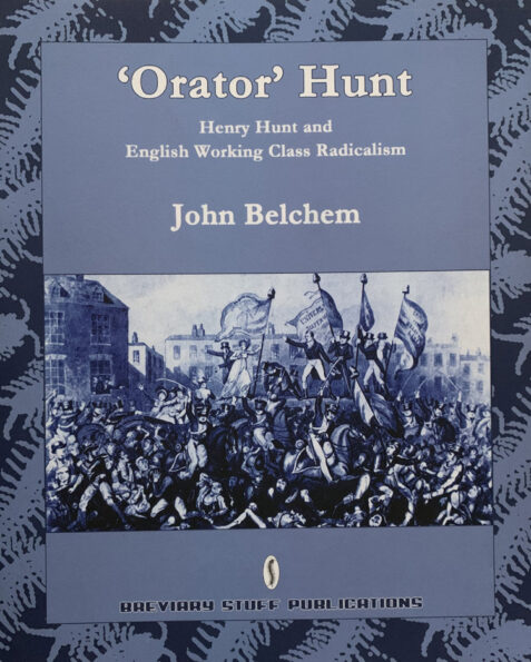 'Orator' Hunt: Henry Hunt and English Working Class Radicalism By John Belchem