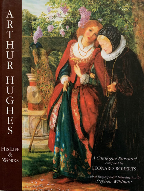 Arthur Hughes. His life and works: A Catalogue Raisonné By Leonard Roberts