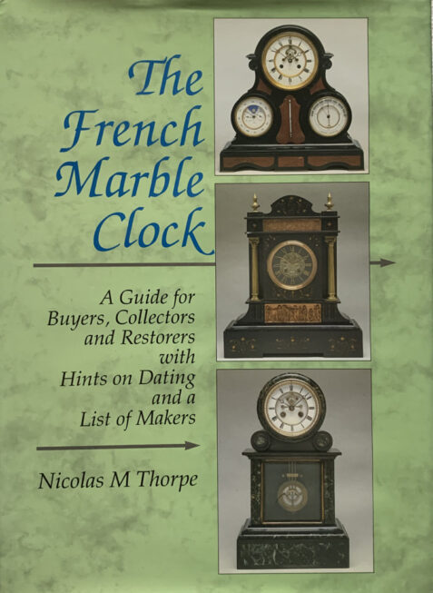 The French Marble Clock: A Guide for Buyers, Collectors and Restorers with Hints By Nicholas M. Thorpe