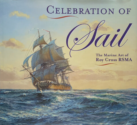Celebration of Sail: The Marine Art of Roy Cross RSMA