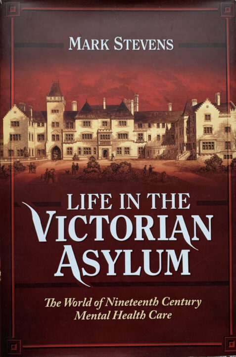 Life in the Victorian Asylum: The World of Nineteenth Century Mental Health Care