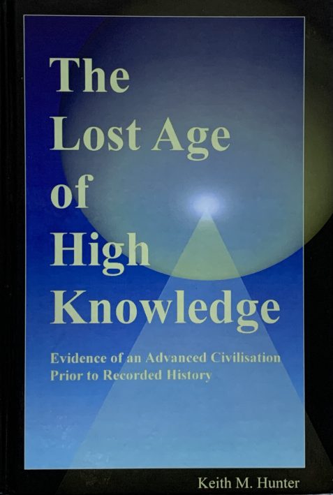 The Lost Age of High Knowledge: Evidence of an Advanced Civilisation Prior to Recorded History By Keith M. Hunter