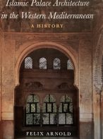 Islamic Palace Architecture in the Western Mediterranean By Felix Arnold