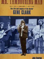 Mr. Tambourine Man: The Life and Legacy of The Byrds' Gene Clark