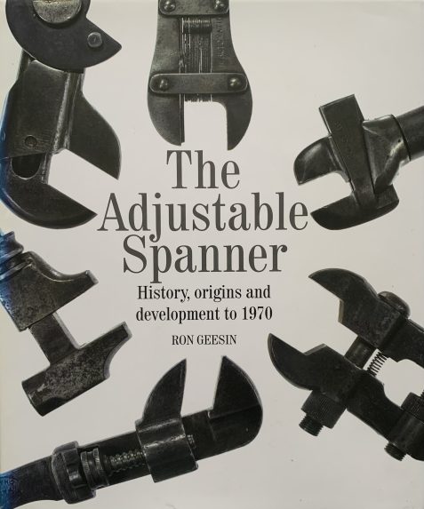 The Adjustable Spanner: History, Origins and Development to 1970 by Ron Geesin