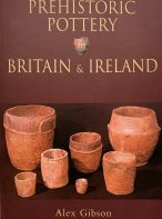 Prehistoric Pottery in Britain & Ireland by Alex Gibson