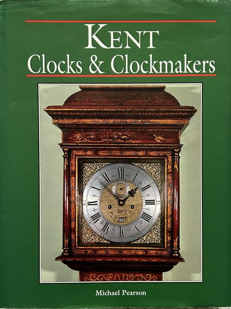 Kent Clocks & Clockmakers by Michael Pearson
