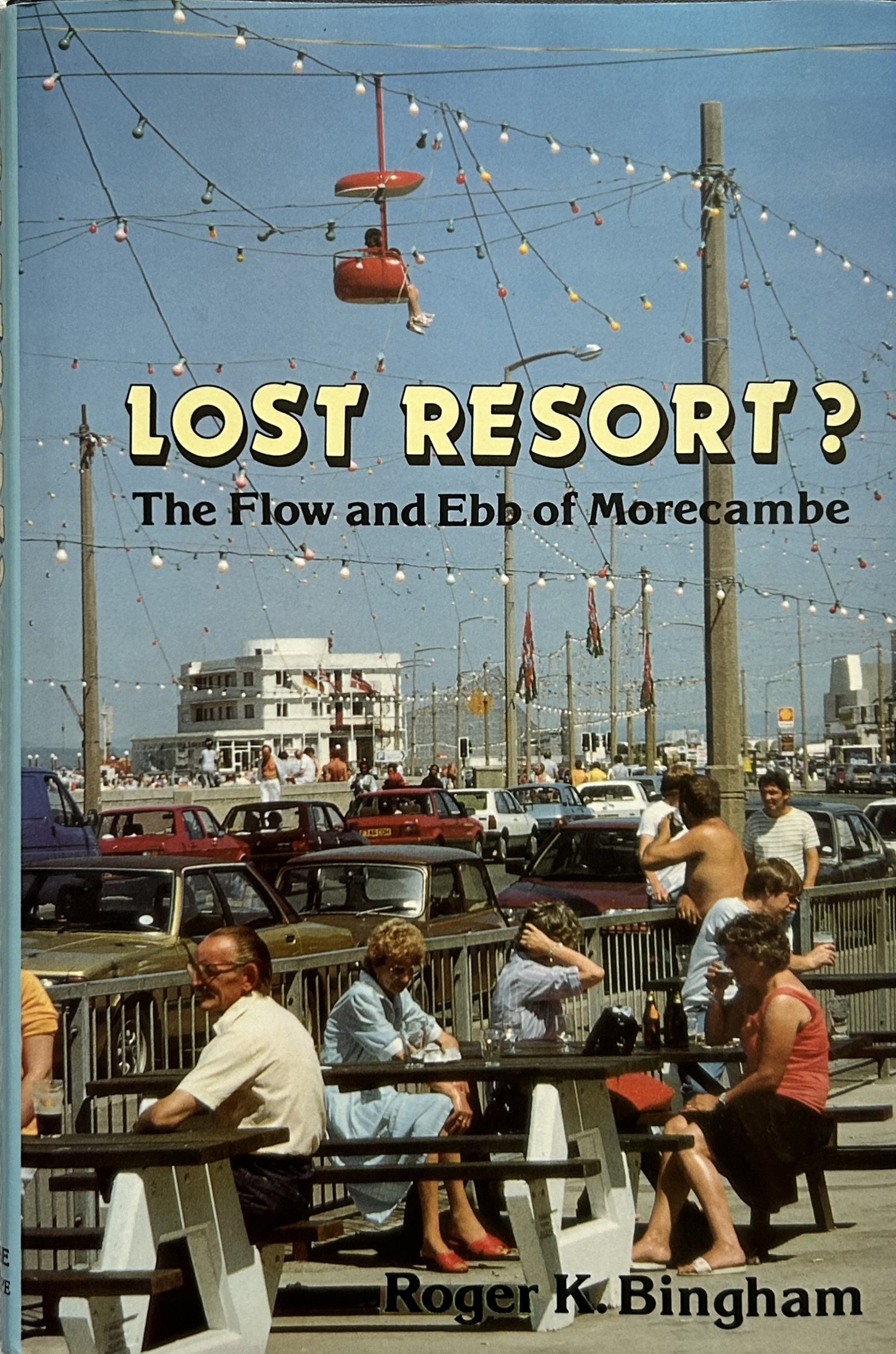The Lost Resort? The Flow and Ebb of Morecambe By Roger K. Bingham