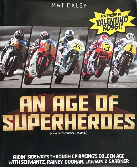 An Age of Superheroes: Ridin' Sideways through GP Racing's Golden Age with Schwantz, Rainey, Doohan, Lawson & Gardner