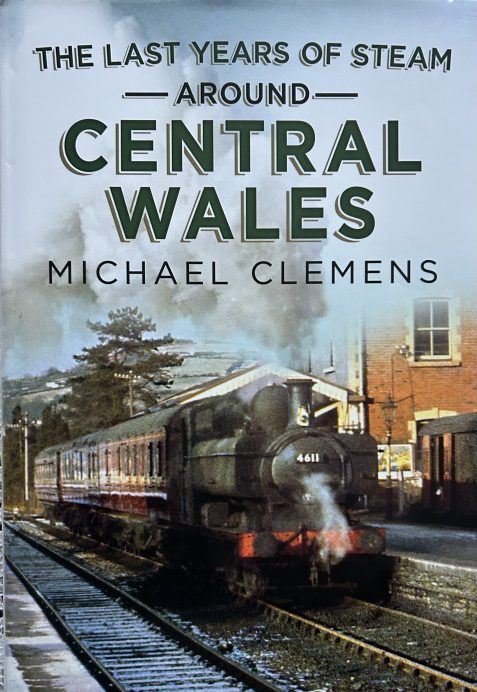 The Last Years of Steam Around Central Wales by Michael Clemens