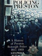 Policing Preston: A History of Preston Borough Police 1815-1969 By Stephen Wilson
