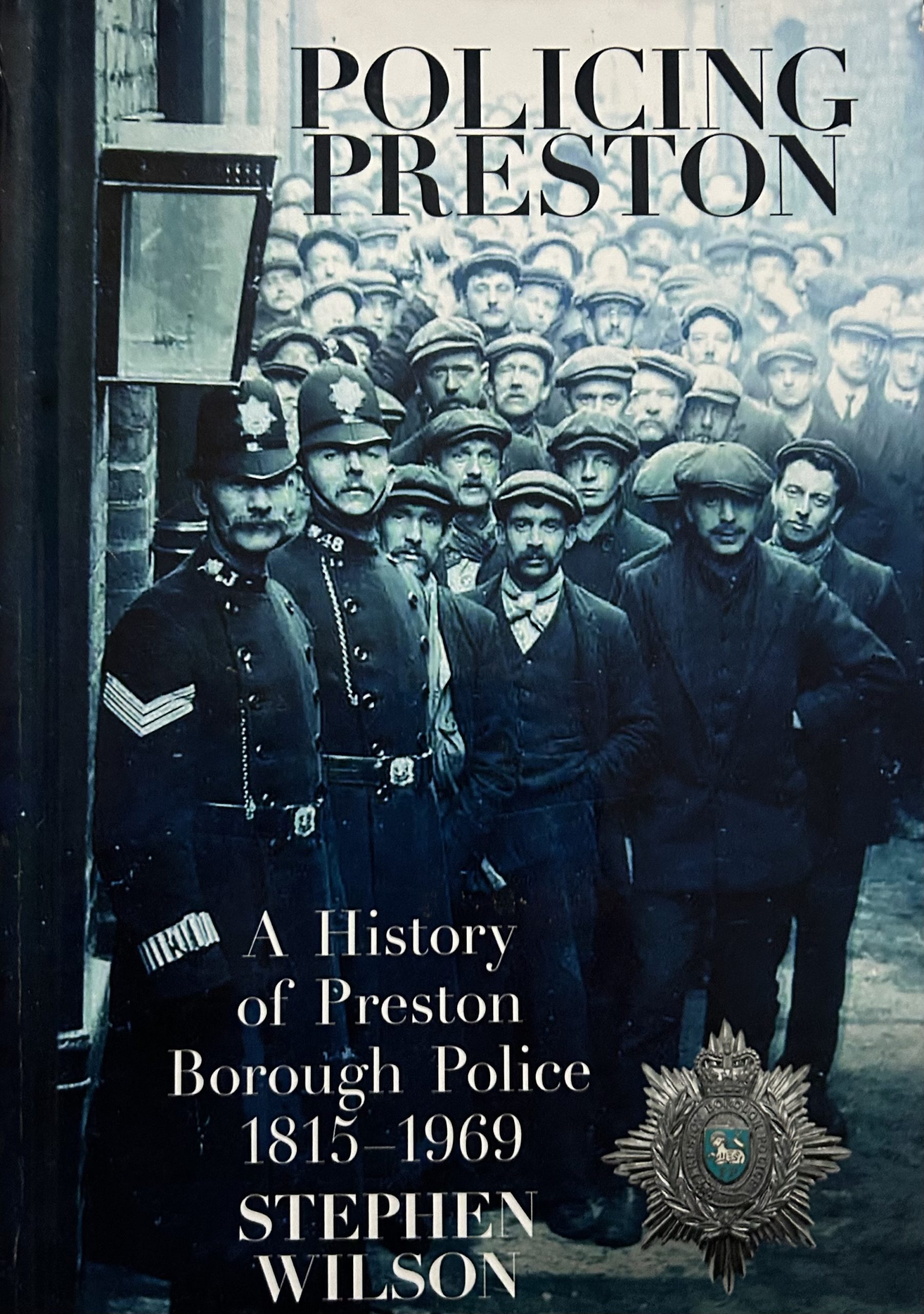 Policing Preston: A History of Preston Borough Police 1815-1969 By Stephen Wilson