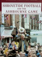 Shrovetide Football and the Ashbourne Game by Lindsey Porter