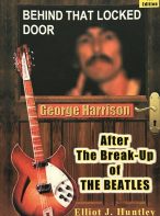 Behind That Locked Door: George Harrison - After the Break-up of the Beatles by Elliot J. Huntley