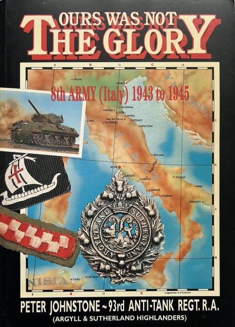 Ours was not the Glory: 8th Army (Italy) 1943-45 (3rd Anti- Tank Regt. R.A.)