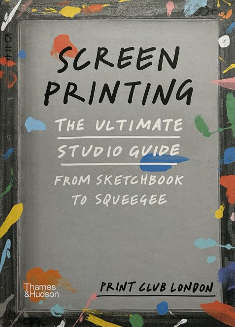 Screenprinting: The Ultimate Studio Guide from Sketchbook to Squeegee