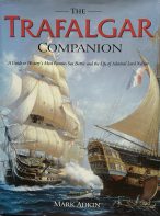 The Trafalgar Companion: The Complete Guide to History's Most Famous Sea Battle and the Life of Admiral Lord Nelson by Mark Adkin