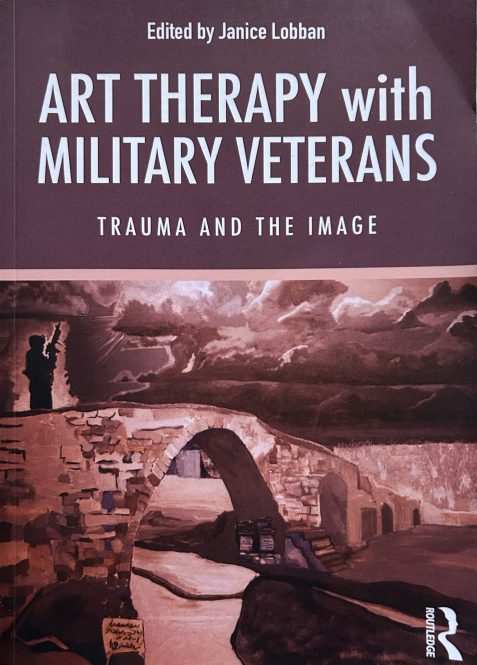 Art Therapy with Military Veterans: Trauma and the Image Edited by Janice Lobban