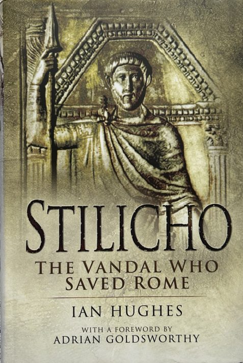 Stilicho: The Vandal Who Saved Rome by Ian Hughes (Hardcover)