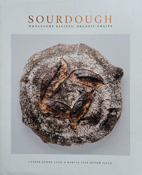 Sourdough: Wholesome Recipes, Organic Grains by Casper Andre Lugg and Martin Ivar Hveem Fjeld