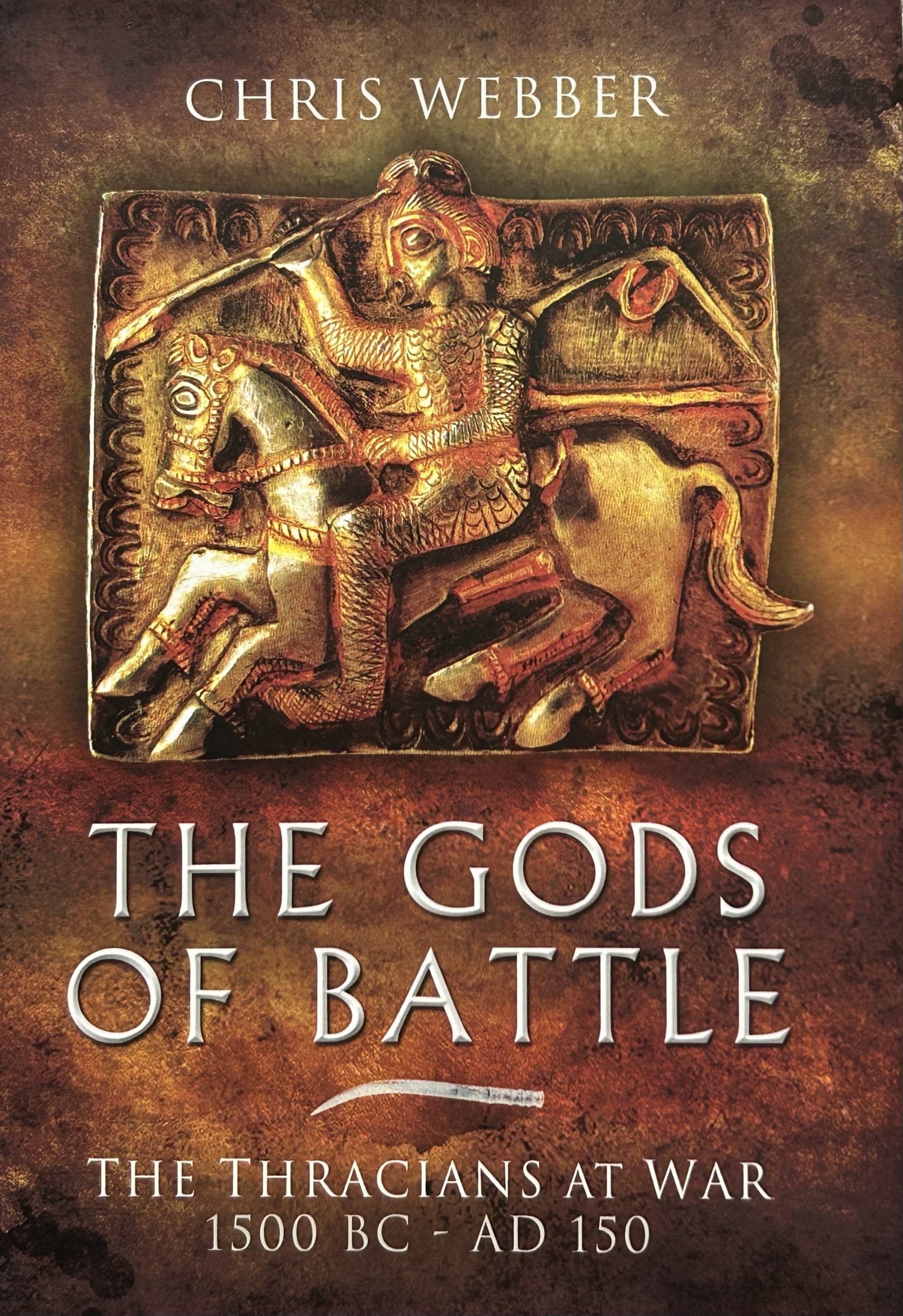 The Gods of Battle: The Thracians at War 1500 BC - AD 150 by Chris Webber